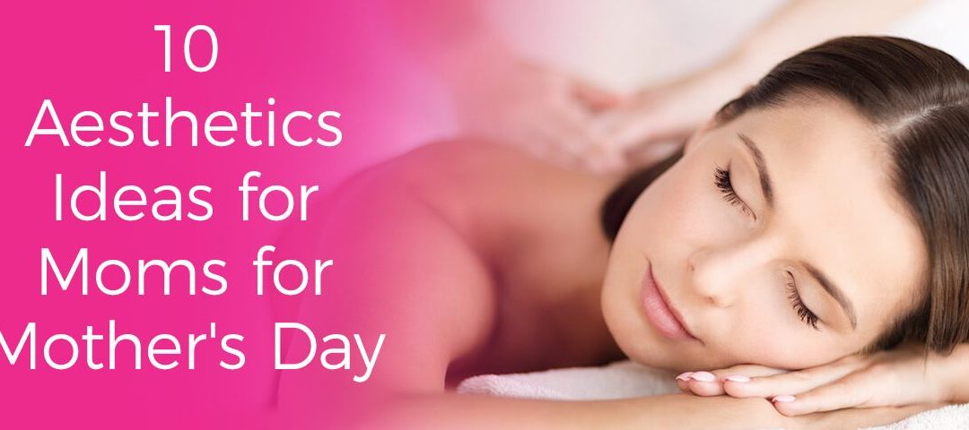 10 Aesthetics Ideas for Mother’s Day