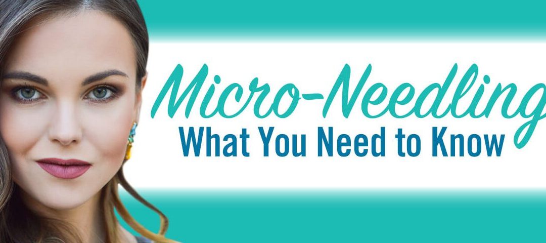Micro-Needling: What You Need to Know