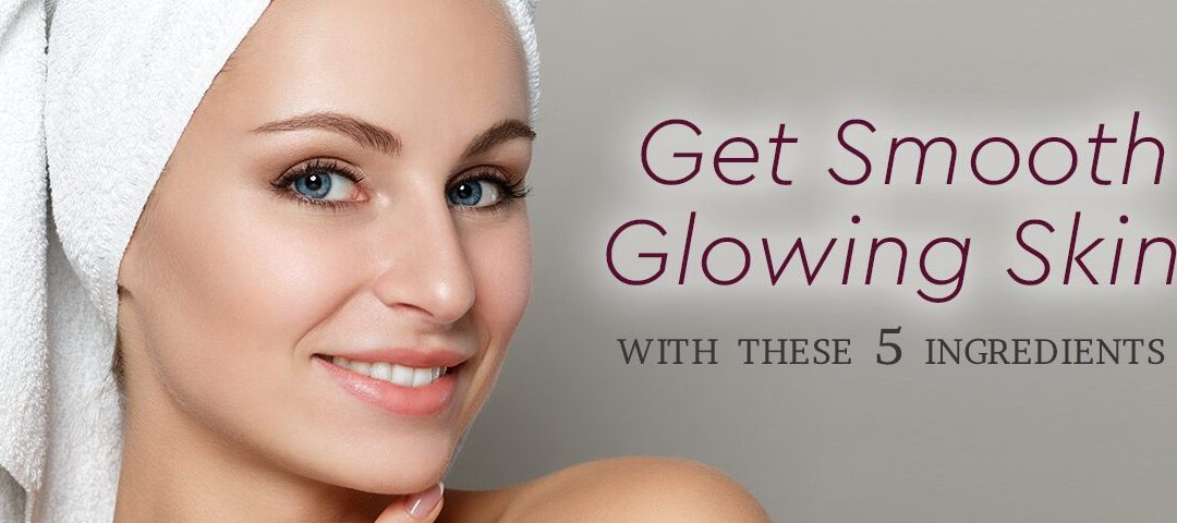 Get Glowing Skin with these 5 Ingredients