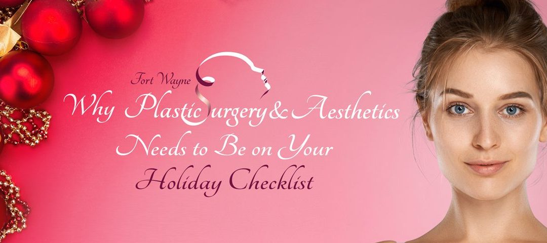 Why Fort Wayne Plastic Surgery & Aesthetics Needs to Be on Your Holiday Checklist